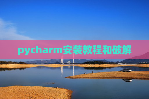 pycharm安装教程和破解 pycharm安装教程和破解